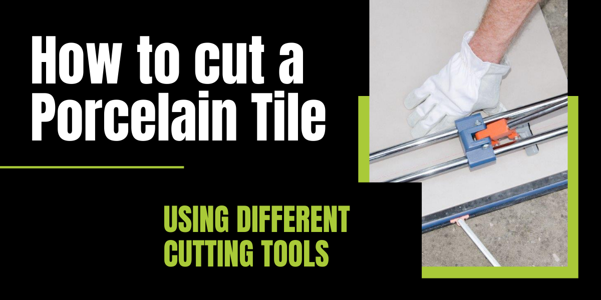 How to cut Porcelain Tiles 10 Ways Different Tools